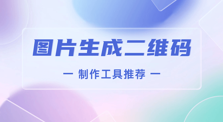 图片生成二维码，2026年最佳制作工具推荐