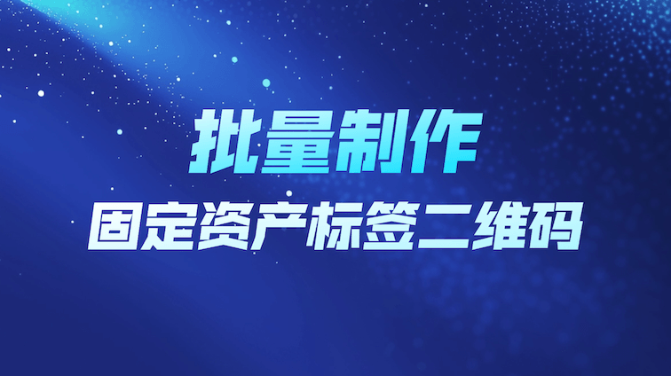 固定资产标签二维码批量制作全攻略：从痛点破解到高效落地