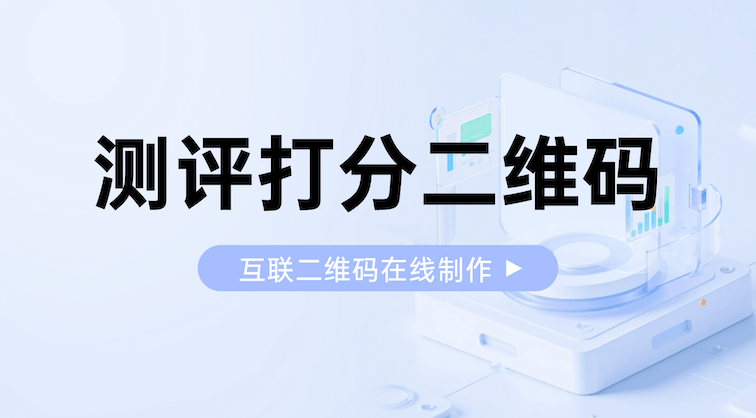 测评打分二维码：扫码即评、自动算分，让数据收集更省心